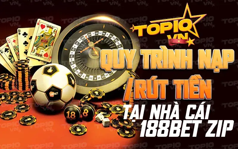 Quy trình nạp rút tiền tại nhà cái 188Bet zip